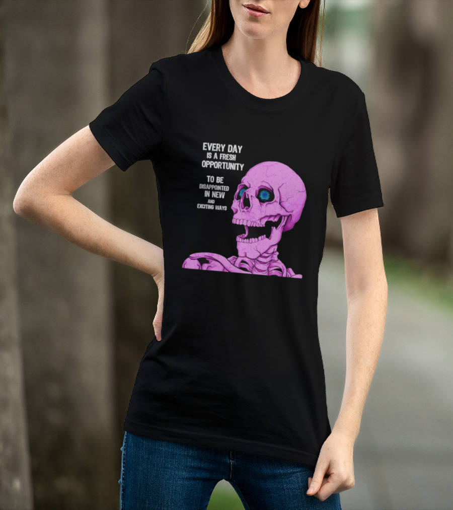 Every Day Is A Fresh Opportunity To Be Disappointed In New And Exciting Ways Pink Skeleton T-Shirt