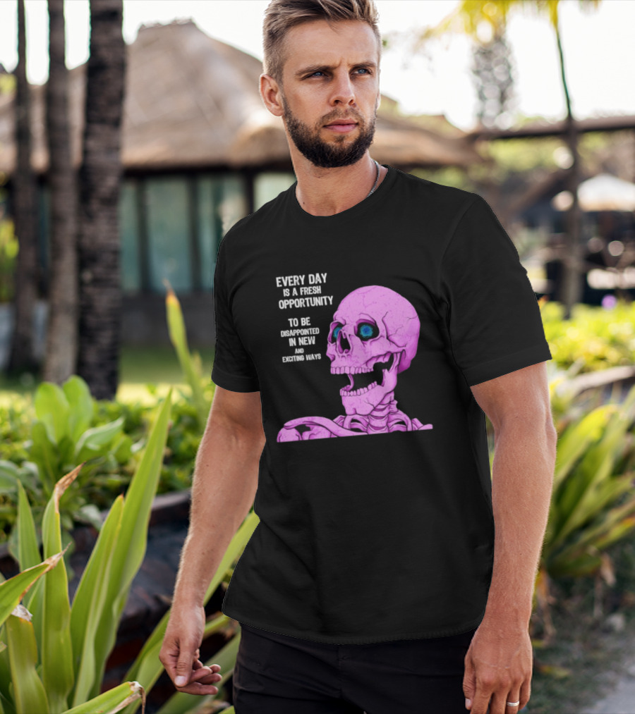 Every Day Is A Fresh Opportunity To Be Disappointed In New And Exciting Ways Pink Skeleton T-Shirt