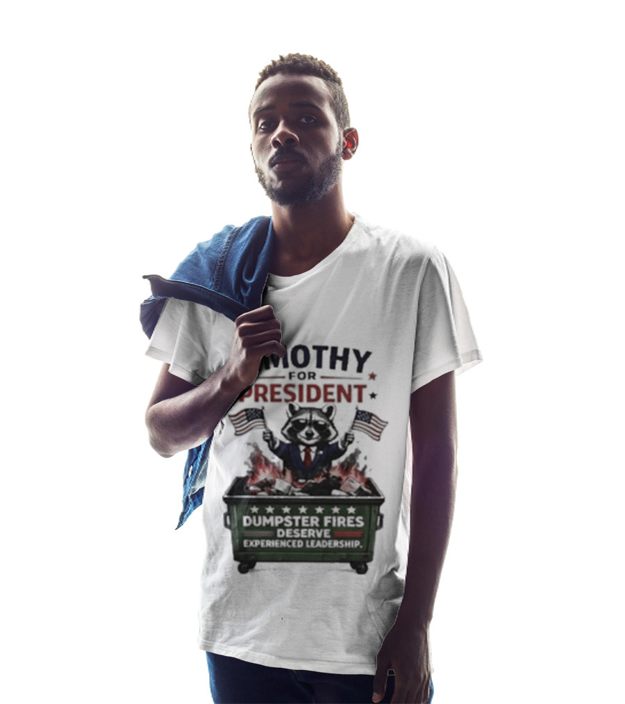 Jimothy For President Raccoon Dumpster Fires Deserve Experienced Leadership T-Shirt