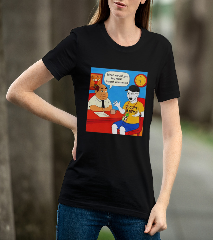 Occupy Mars What Would You Say Your Biggest Weakness Is Success T-Shirt