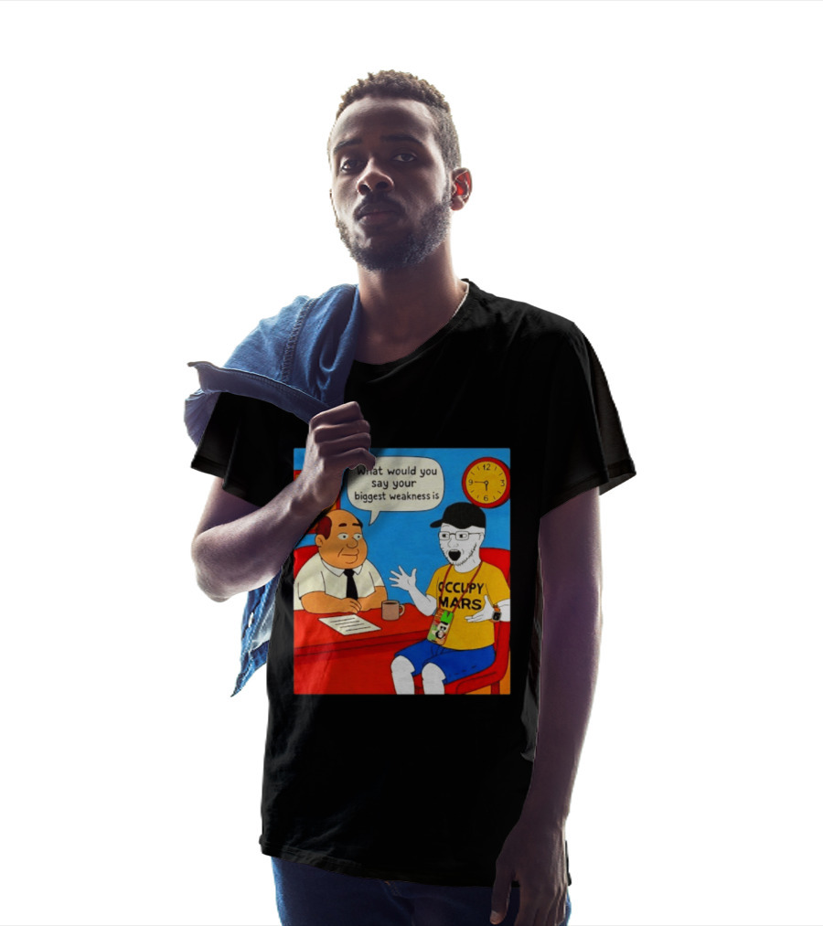 Occupy Mars What Would You Say Your Biggest Weakness Is Success T-Shirt