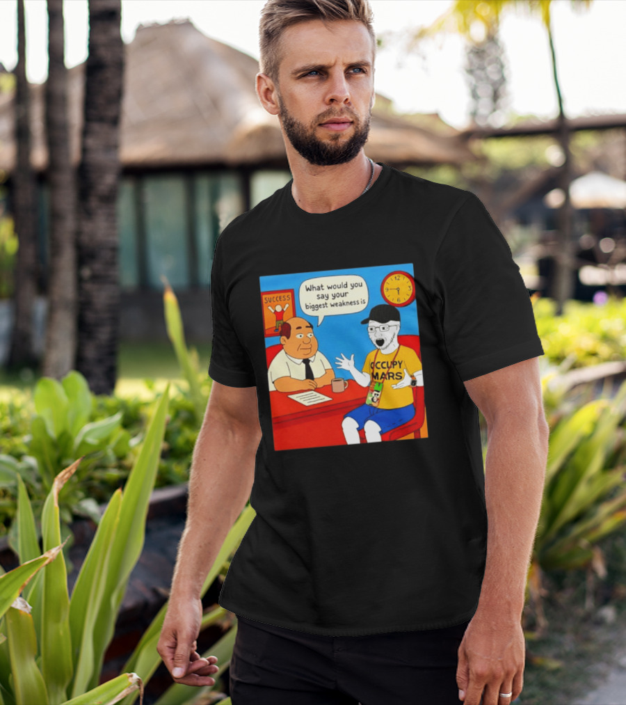 Occupy Mars What Would You Say Your Biggest Weakness Is Success T-Shirt
