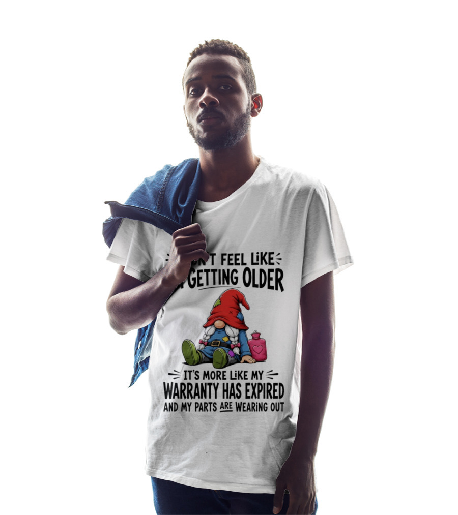 I Don't Feel Like I'm Getting Older Gnome Warranty Has Expired Parts Wearing Out T-Shirt