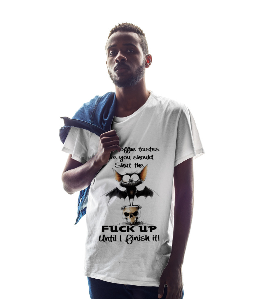 This Coffee Tastes Like You Should Shut The Fuck Up Until I Finish It Bat Skull T-Shirt