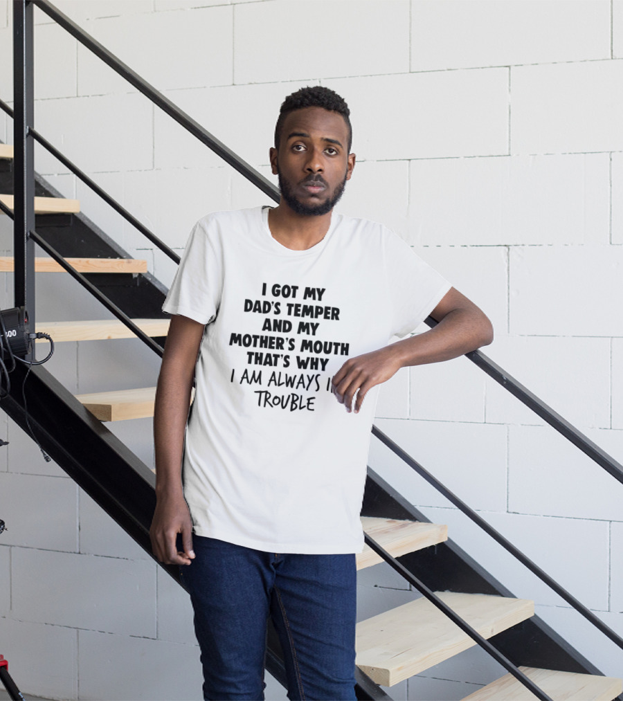 I Got My Dad's Temper And My Mother's Mouth That's Why I Am Always In Trouble T-Shirt