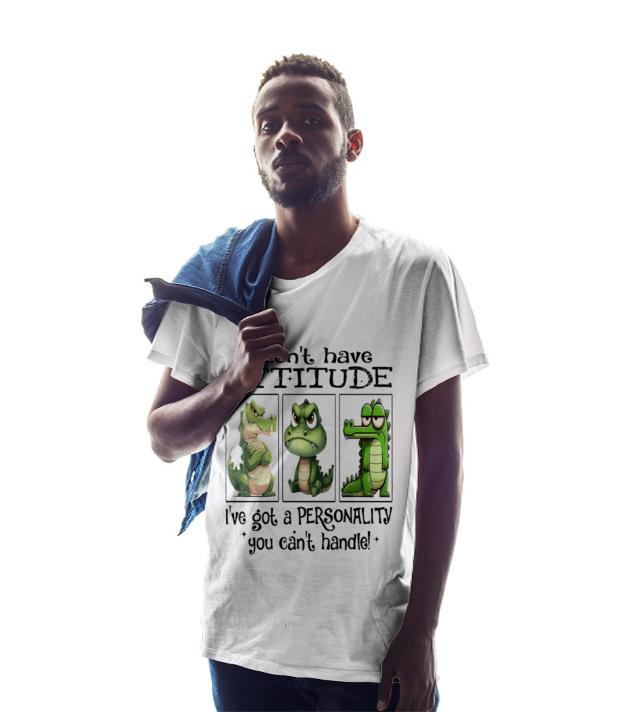 I Don't Have Attitude Crocodile Personality You Can't Handle T-Shirt