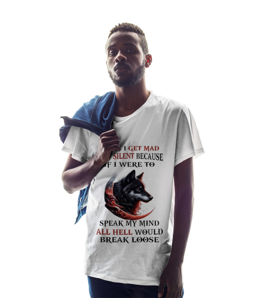 When I Get Mad I Get Silent Because If I Were To Speak My Mind All Hell Would Break Loose Wolf T-Shirt