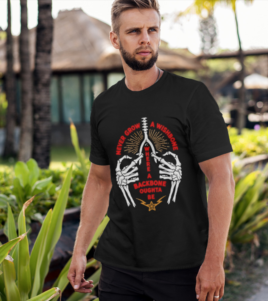 Never Grow A Wishbone Where A Backbone Oughta Be Skeleton Hands Wishbone T-Shirt