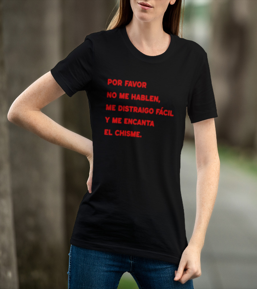 Por Favor No Me Hablen Me Distraigo Fácil Y Me Encanta El Chisme T-Shirt