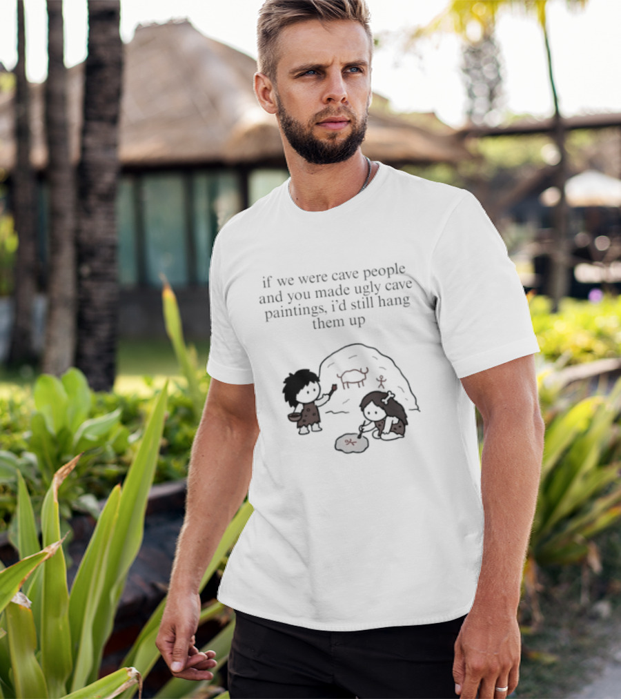 If We Were Cave People And You Made Ugly Cave Paintings I'd Still Hang Them Up Cave Art Scene T-Shirt