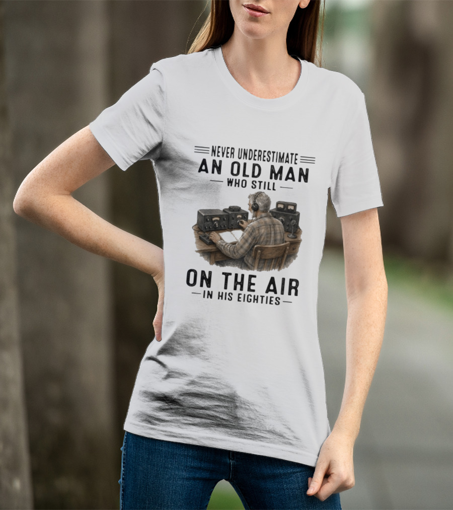 Never Underestimate An Old Man Who Still On The Air In His Eighties Vintage Radio T-Shirt