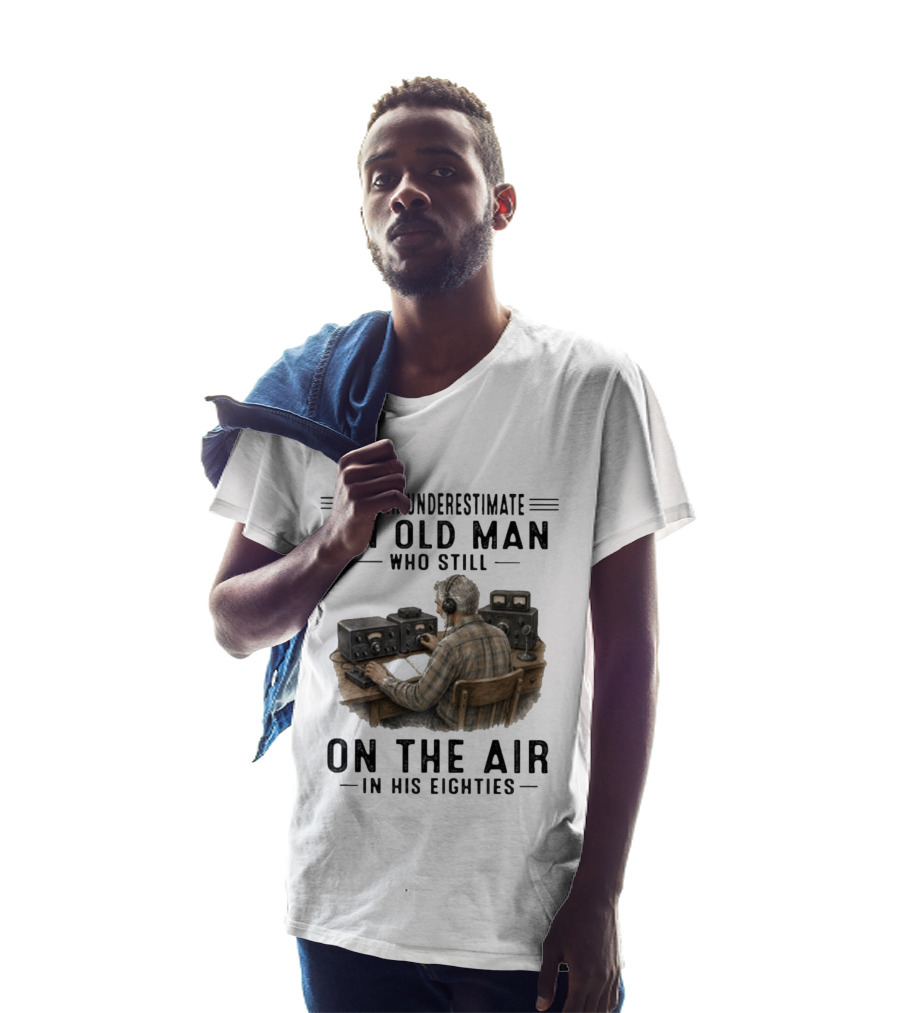Never Underestimate An Old Man Who Still On The Air In His Eighties Vintage Radio T-Shirt
