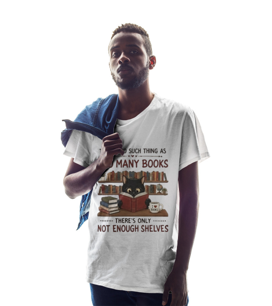 Black Cat Reading Books There's No Such Thing As Too Many Books Only Not Enough Shelves T-Shirt
