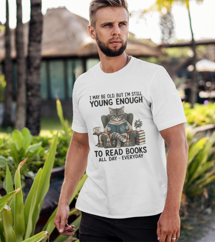 I May Be Old But I'm Still Young Enough To Read Books All Day Everyday T-Shirt