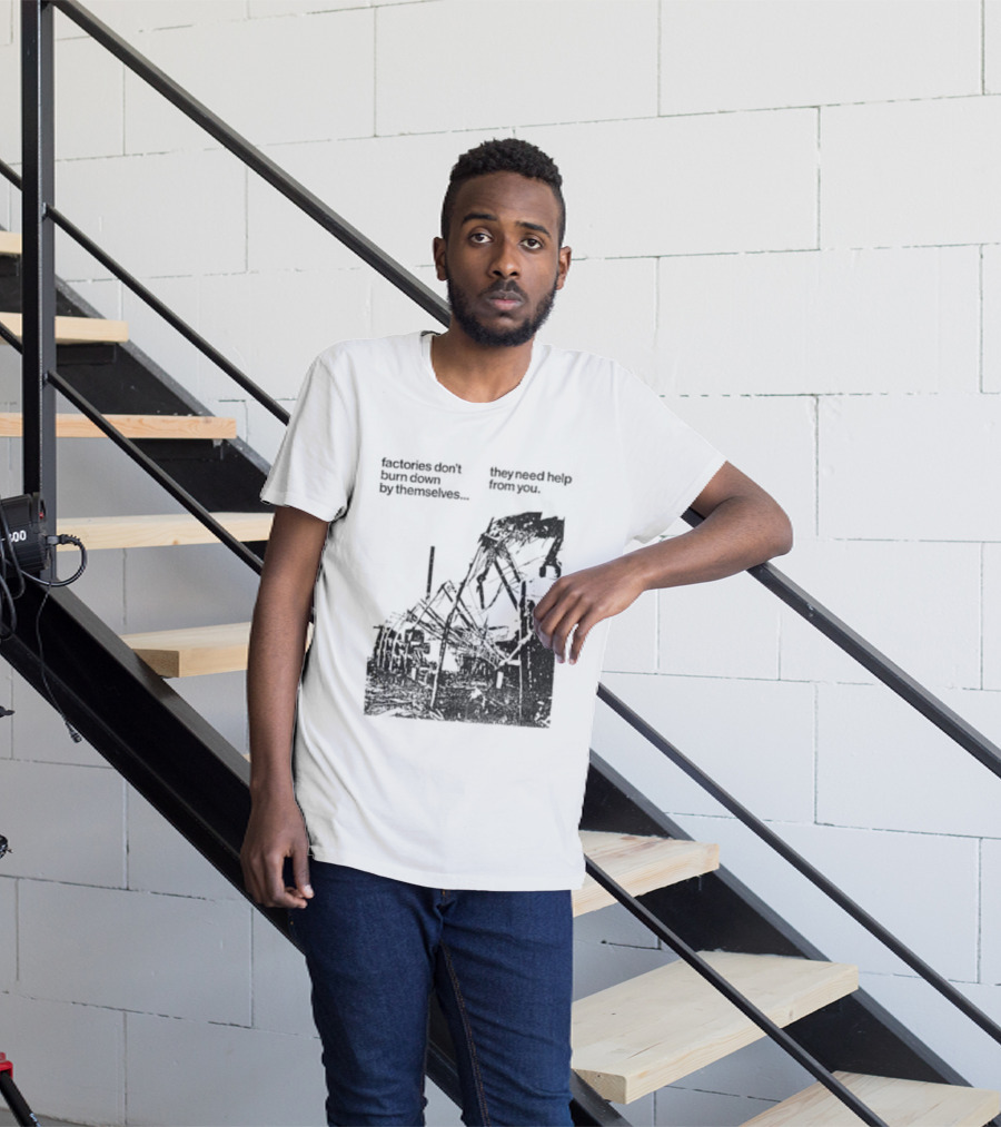 Factories Don't Burn Down By Themselves They Need Help From You Industrial T-Shirt