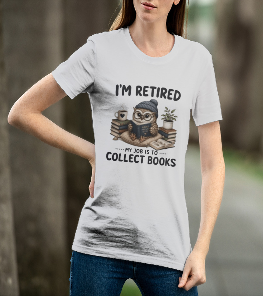 I'm Retired Owl My Job Is To Collect Books Coffee And Plant T-Shirt