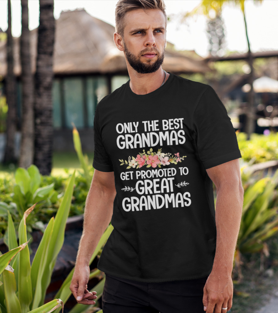 Only The Best Grandmas Get Promoted To Great Grandmas Floral T-Shirt