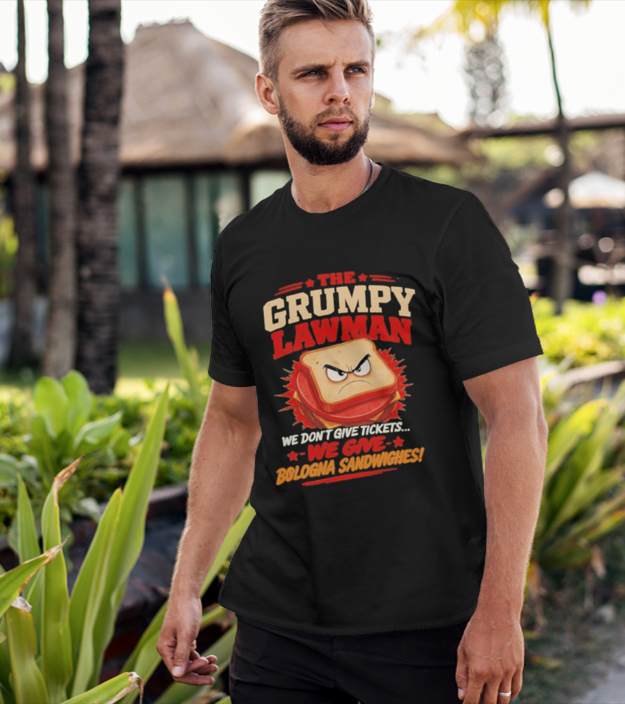 The Grumpy Lawman We Don't Give Tickets We Give Bologna Sandwiches T-Shirt