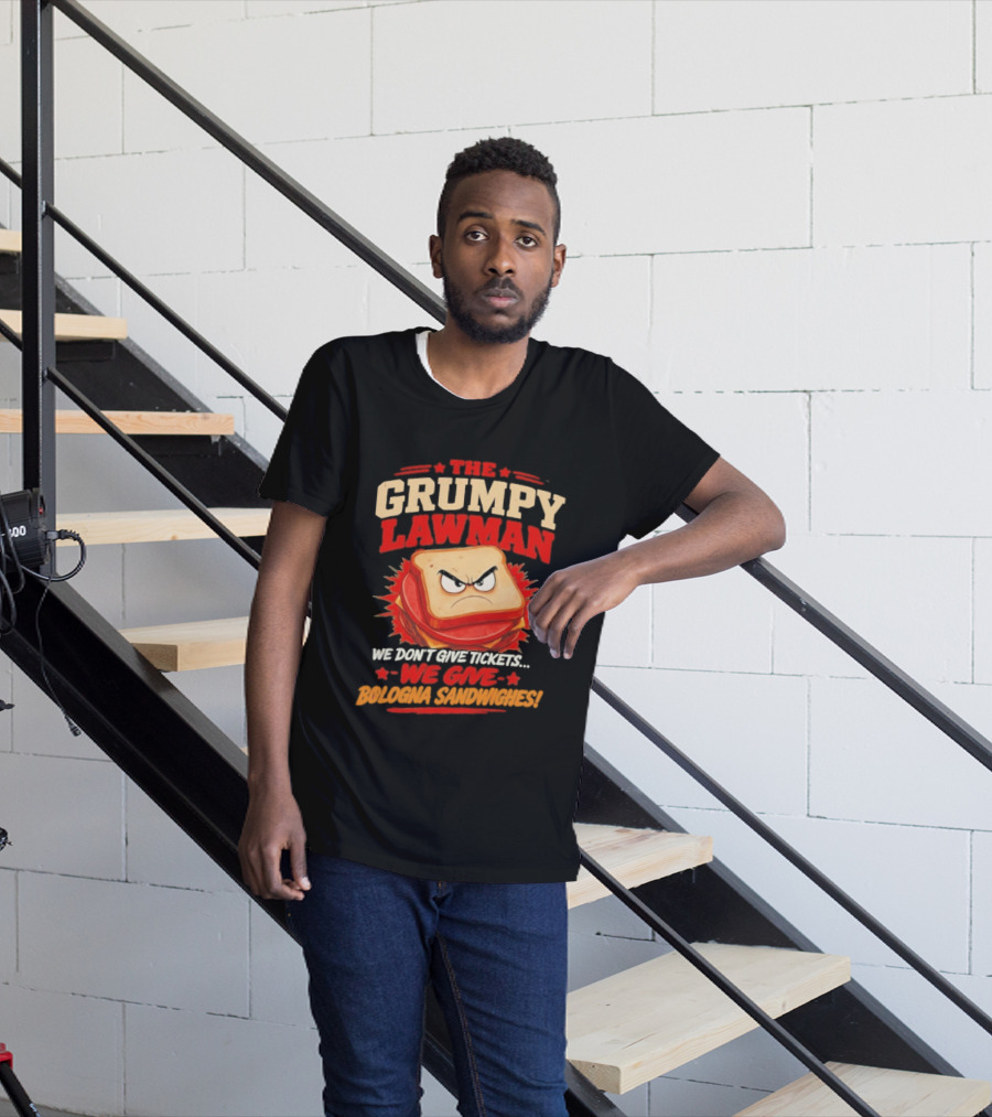 The Grumpy Lawman We Don't Give Tickets We Give Bologna Sandwiches T-Shirt