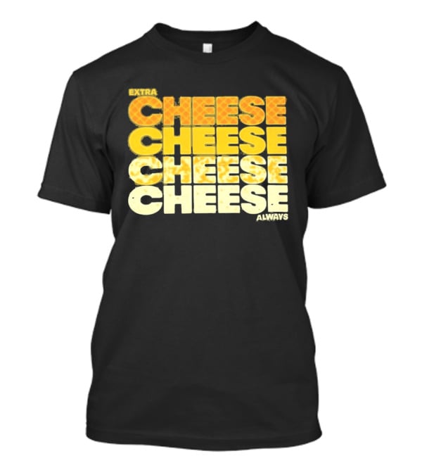 Extra Cheese Cheese Cheese Always Alexandra Bowman T-Shirt