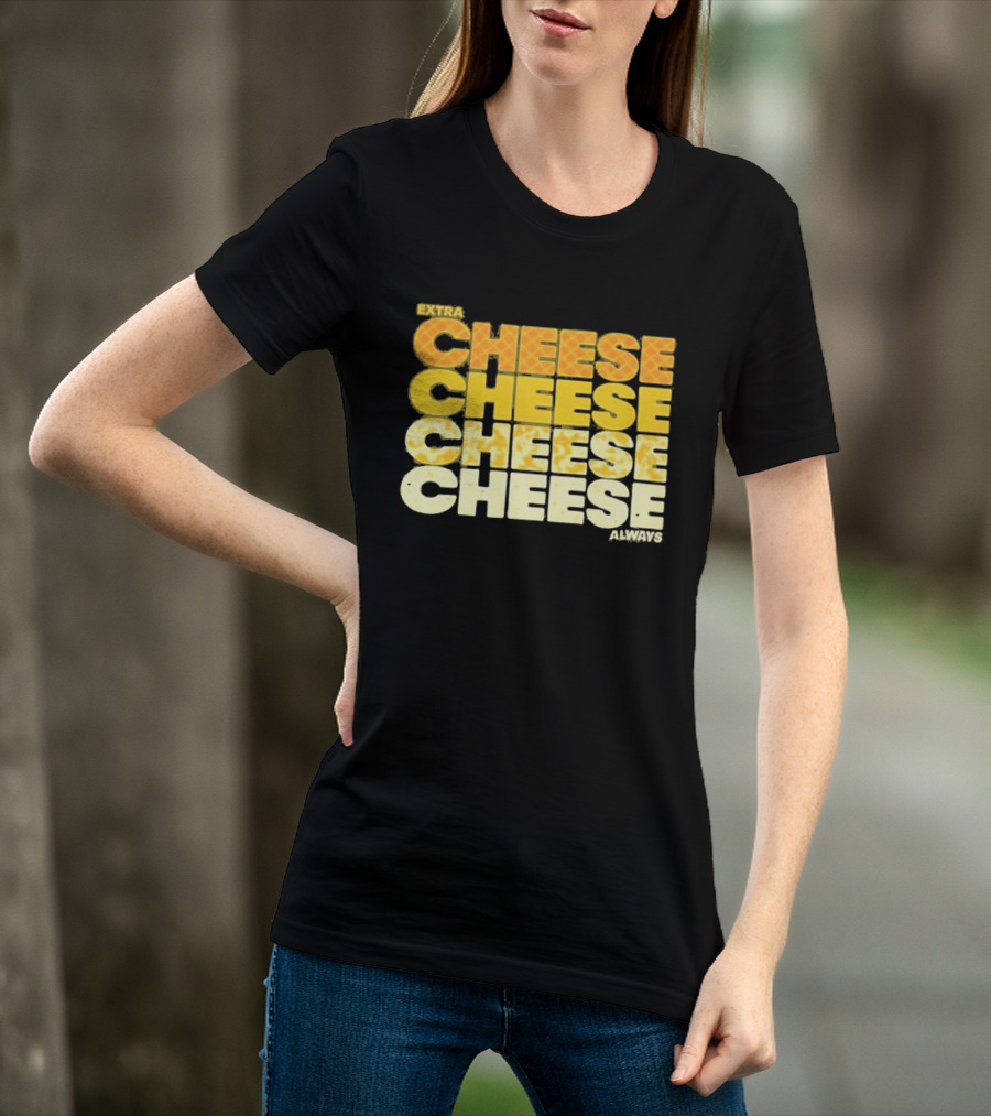 Extra Cheese Cheese Cheese Always Alexandra Bowman T-Shirt