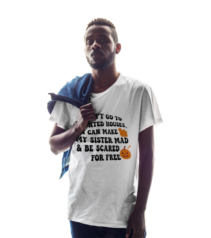 I Don't Go To Haunted Houses I Can Make My Sister Mad And Be Scared For Free Halloween Pumpkin House T-Shirt