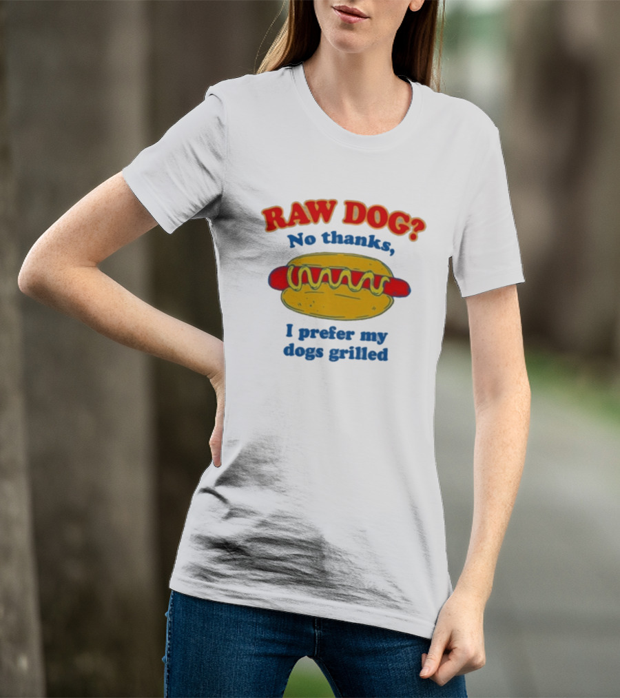 Raw Dog No Thanks I Prefer My Dogs Grilled Hotdog Humor T-Shirt
