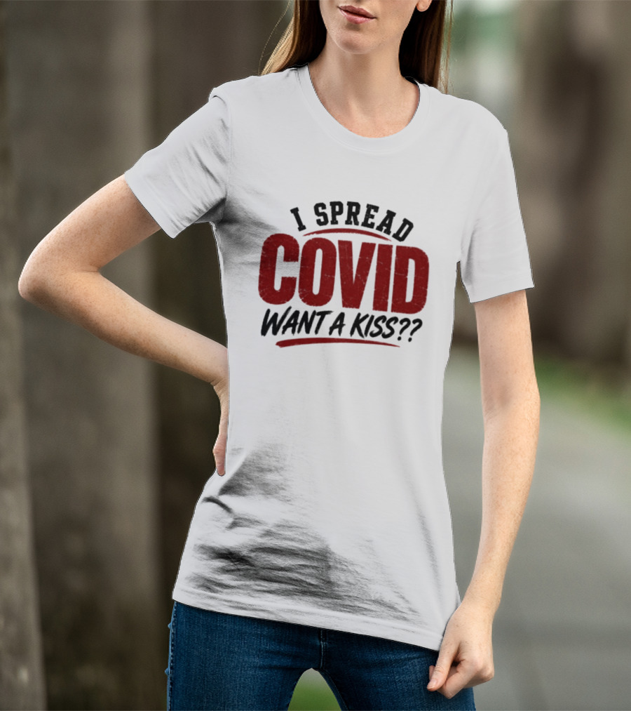 I Spread COVID Want A Kiss?? T-Shirt