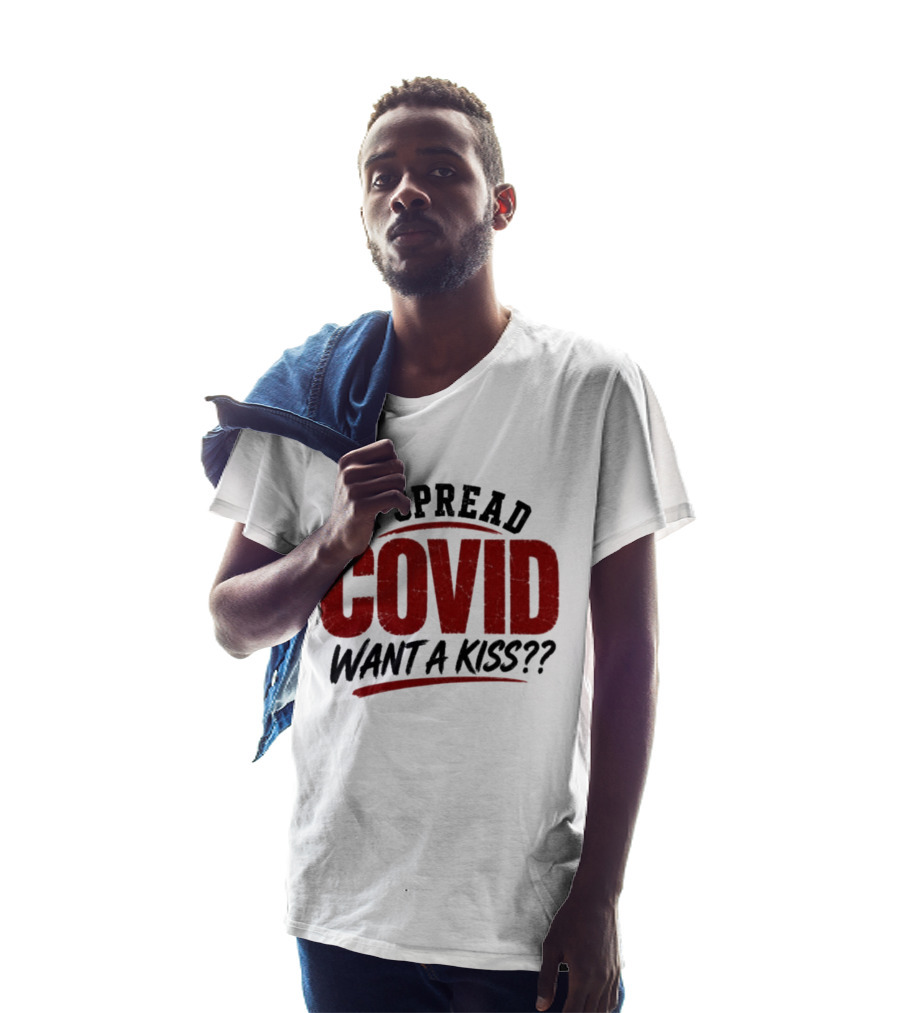 I Spread COVID Want A Kiss?? T-Shirt