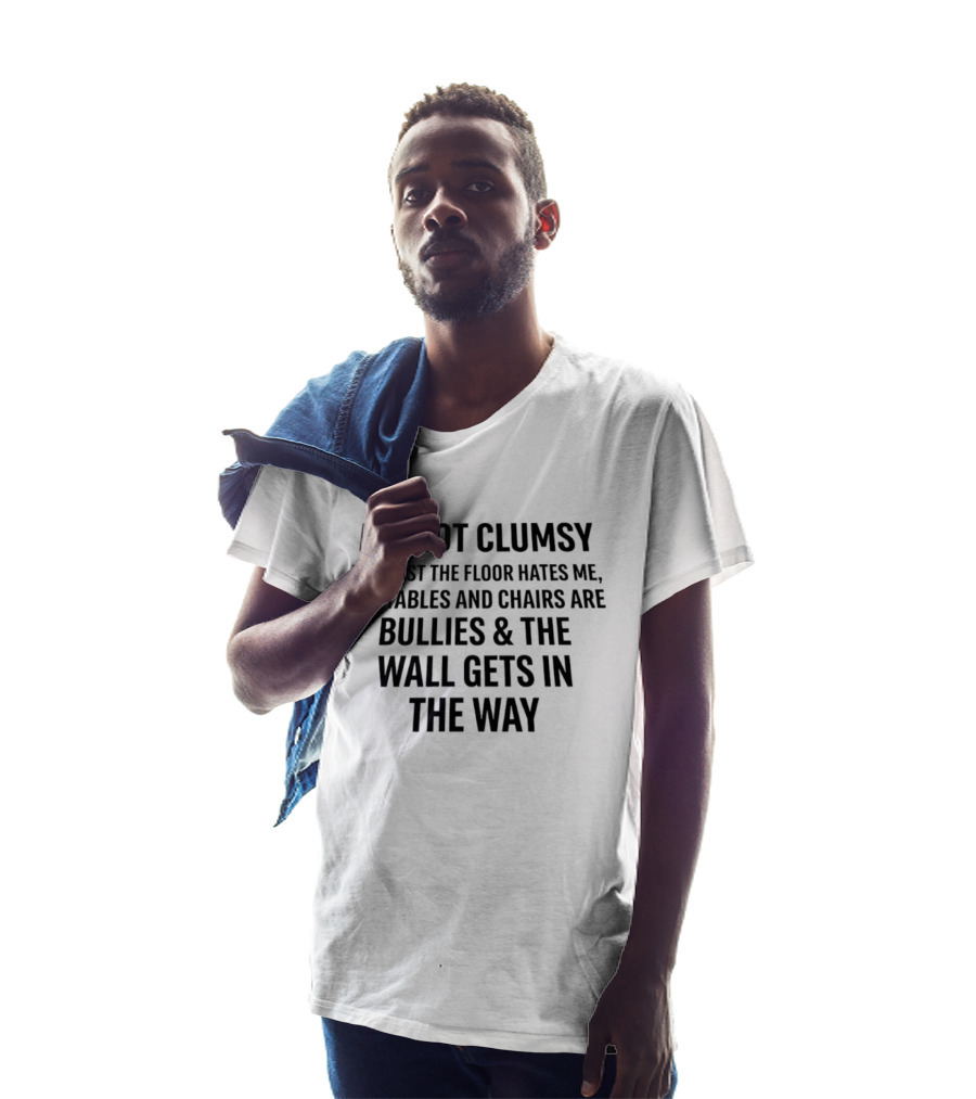I'm Not Clumsy It's Just The Floor Hates Me Tables And Chairs Are Bullies Wall Gets In The Way T-Shirt