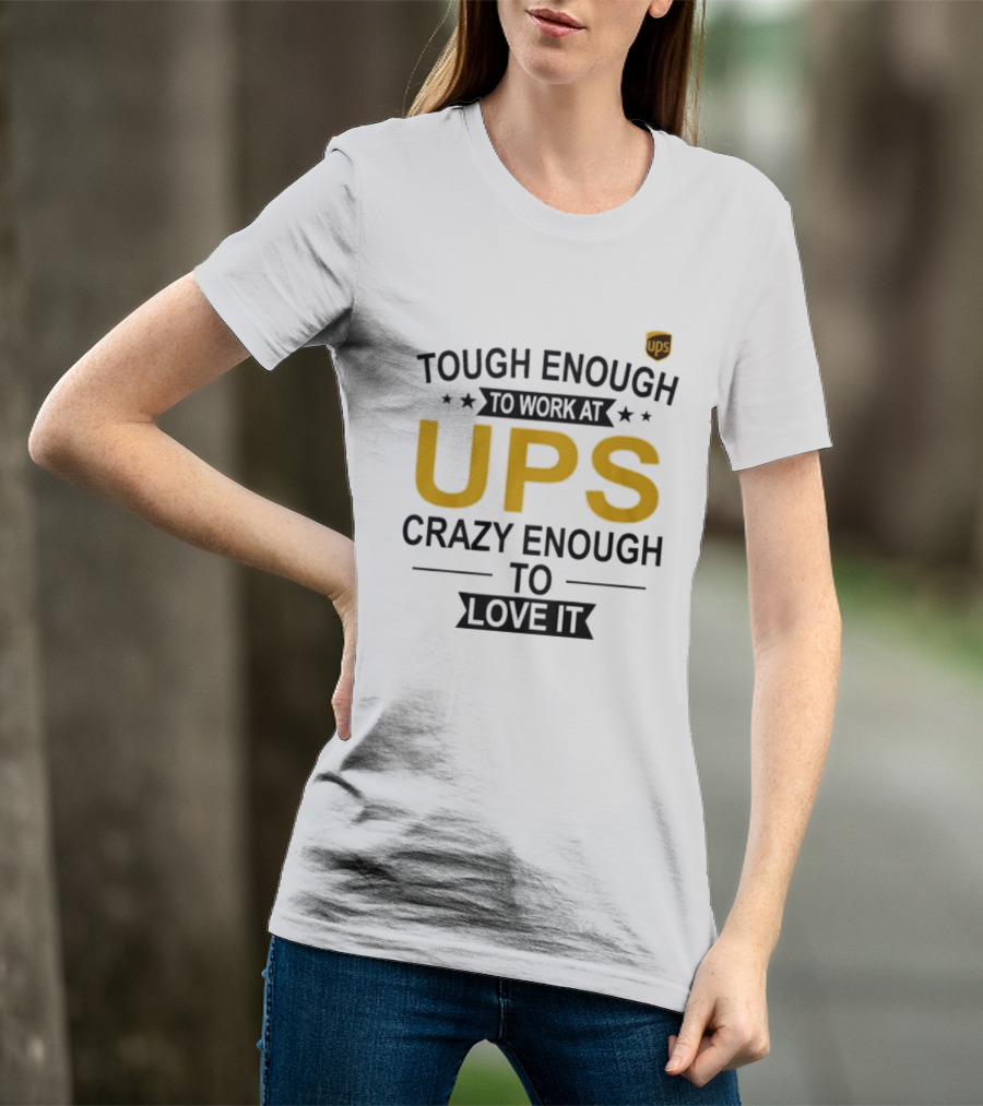 Tough Enough To Work At UPS Crazy Enough To Love It T-Shirt