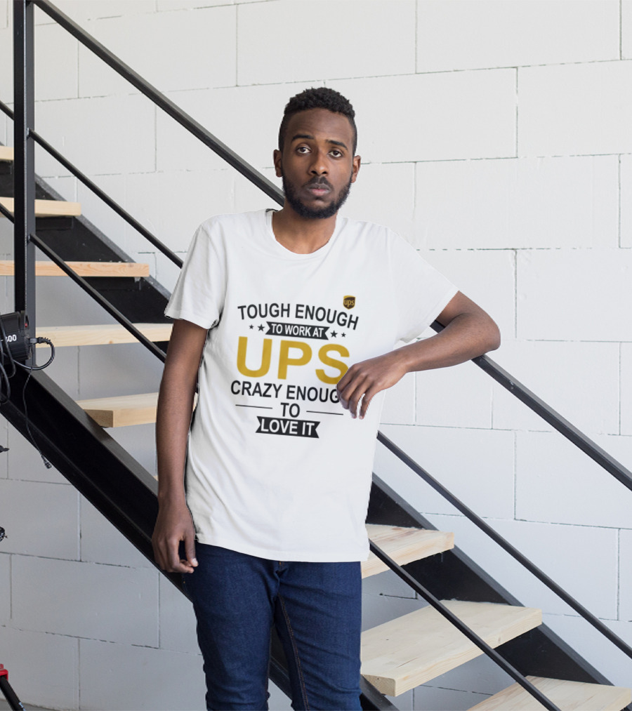 Tough Enough To Work At UPS Crazy Enough To Love It T-Shirt