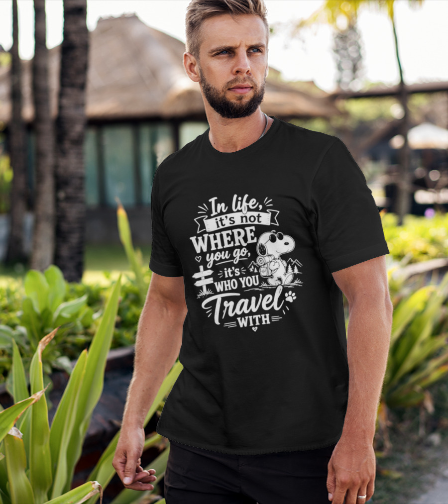 In Life It's Not Where You Go It's Who You Travel With Snoopy T-Shirt