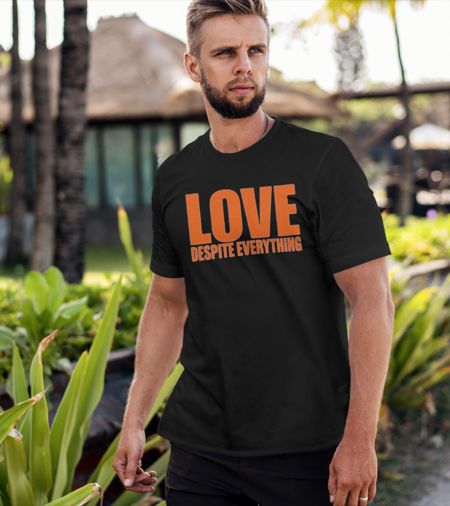 Love Despite Everything Positive Message T-Shirt