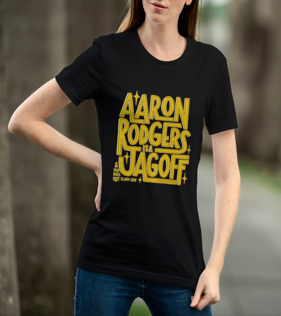 Aaron Rodgers Is A Jagoff Pota Does Not Claim Him T-Shirt