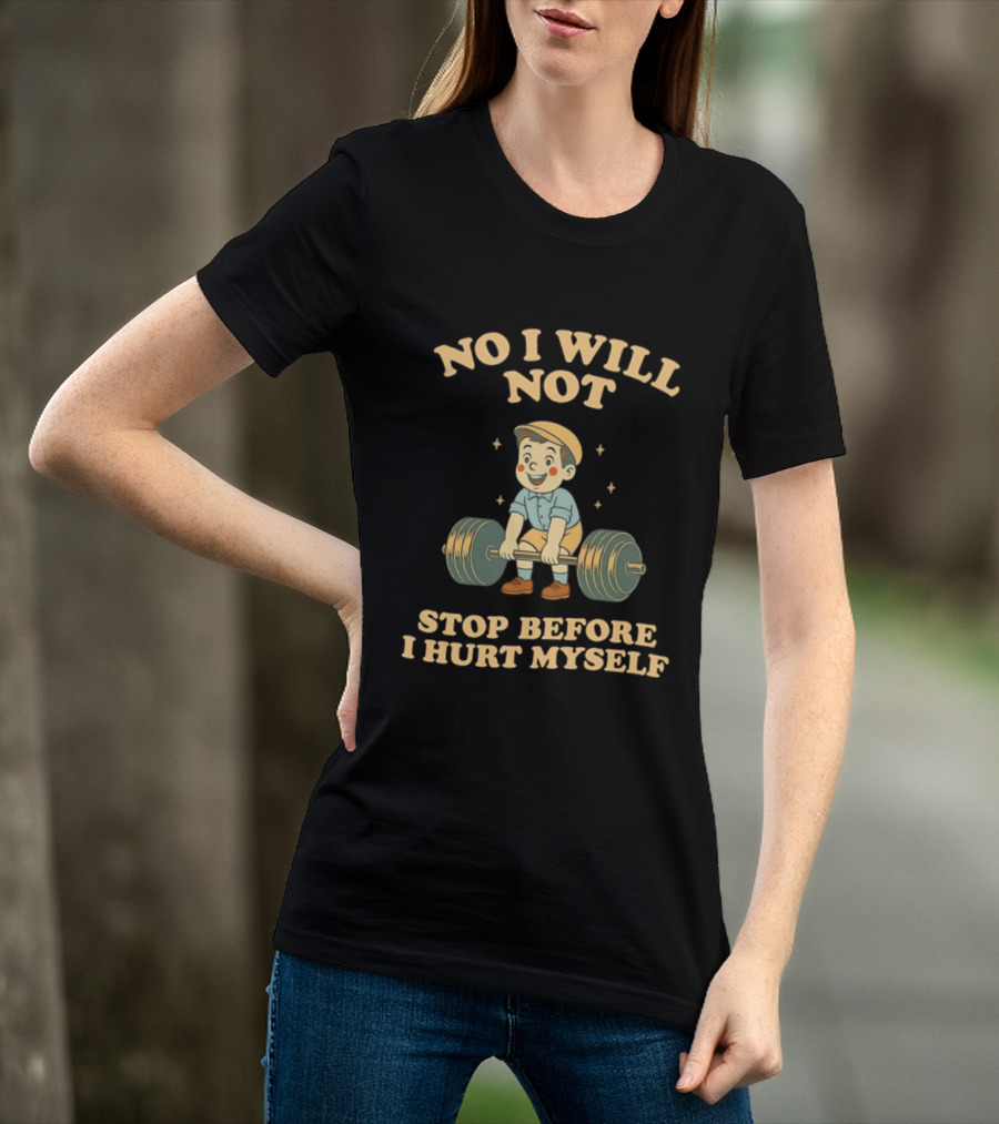 No I Will Not Stop Before I Hurt Myself Weightlifting Boy T-Shirt