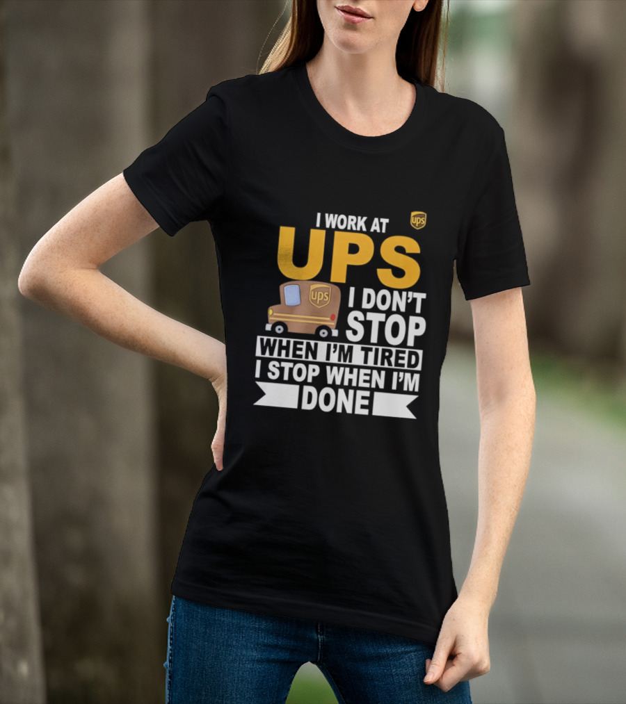 I Work At UPS I Don't Stop When I'm Tired I Stop When I'm Done T-Shirt
