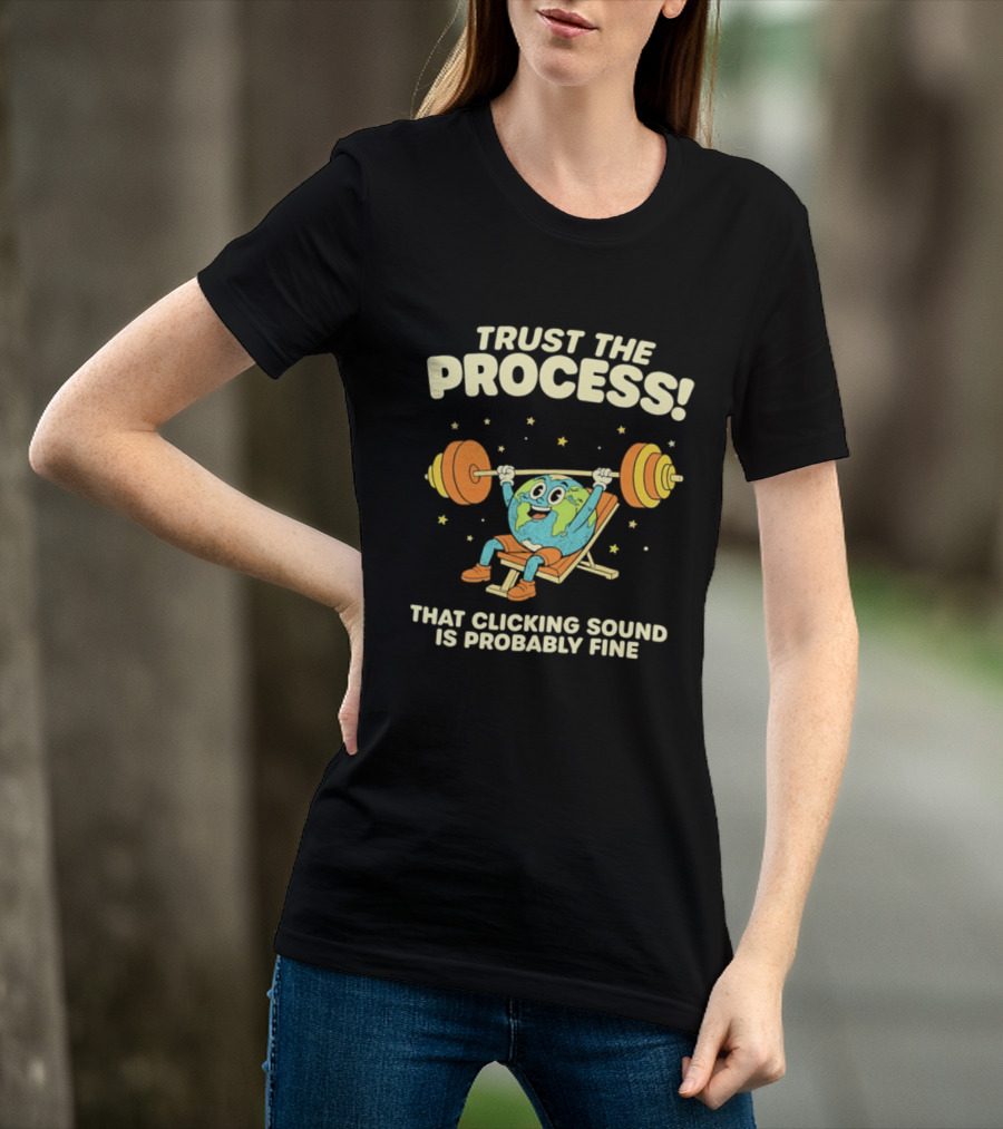 Trust The Process Earth Weightlifting Humor That Clicking Sound Is Probably Fine T-Shirt