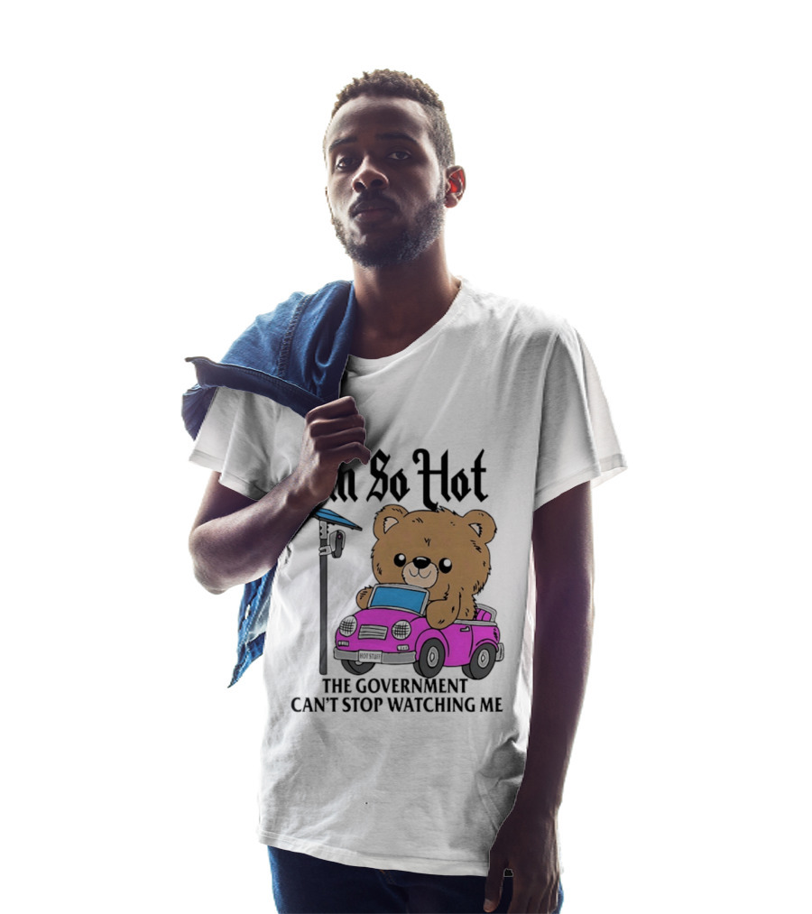 I'm So Hot Bear In Pink Car The Government Can't Stop Ing Me T-Shirt