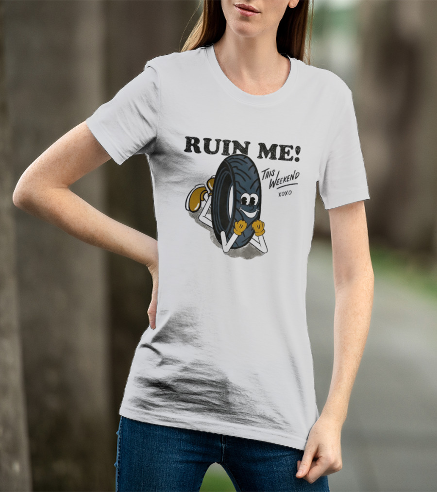 Ruin Me This Weekend Xoxo Tire Cartoon Fun T-Shirt
