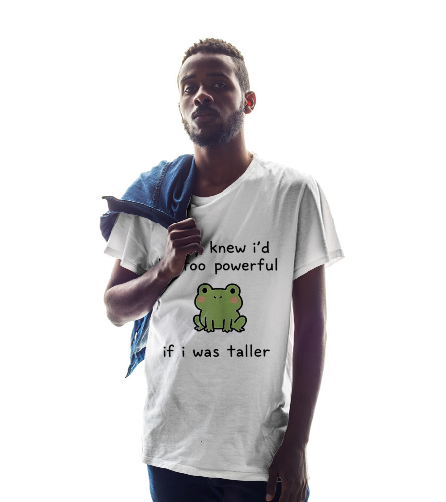 They Knew I'd Be Too Powerful If I Was Taller Frog T-Shirt