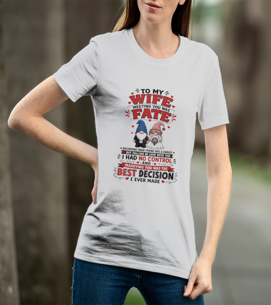 To My Wife Meeting You Was Fate Gnomes Best Decision I Ever Made T-Shirt