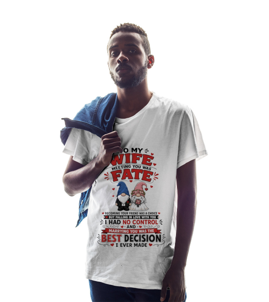 To My Wife Meeting You Was Fate Gnomes Best Decision I Ever Made T-Shirt