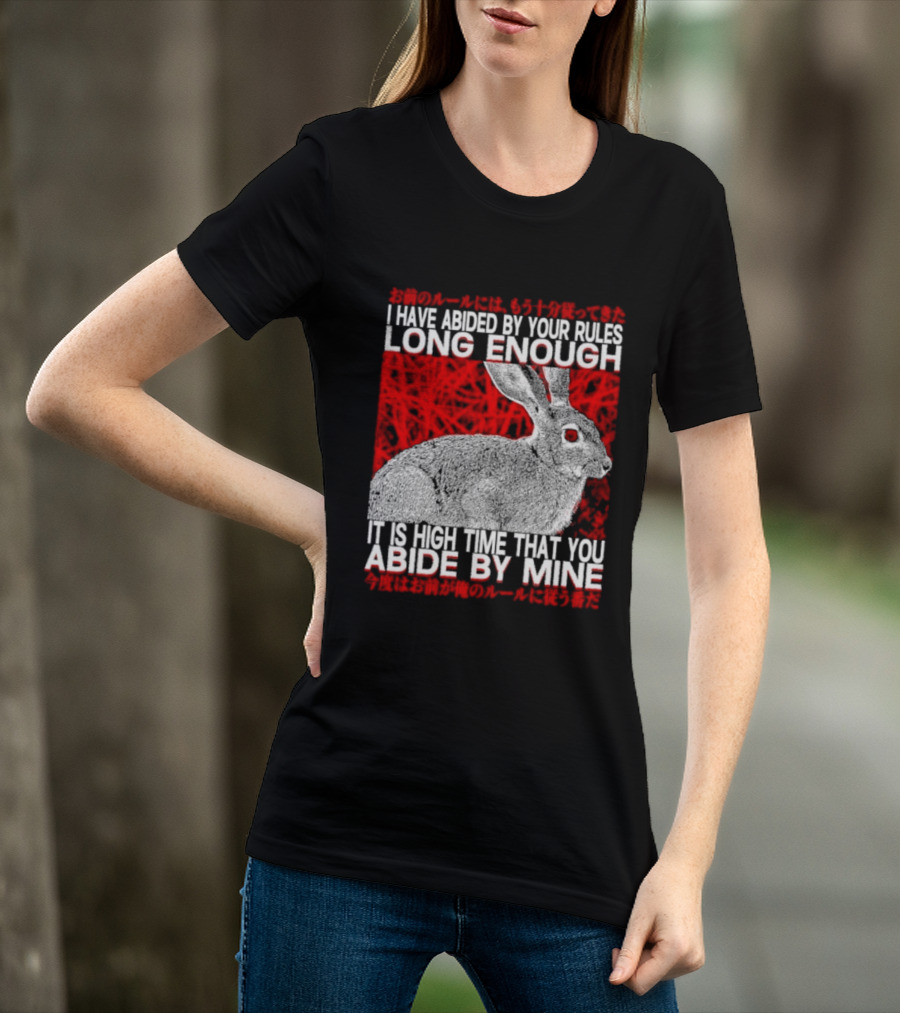 I Have Abided By Your Rules Long Enough Rabbit Now You Abide By Mine T-Shirt