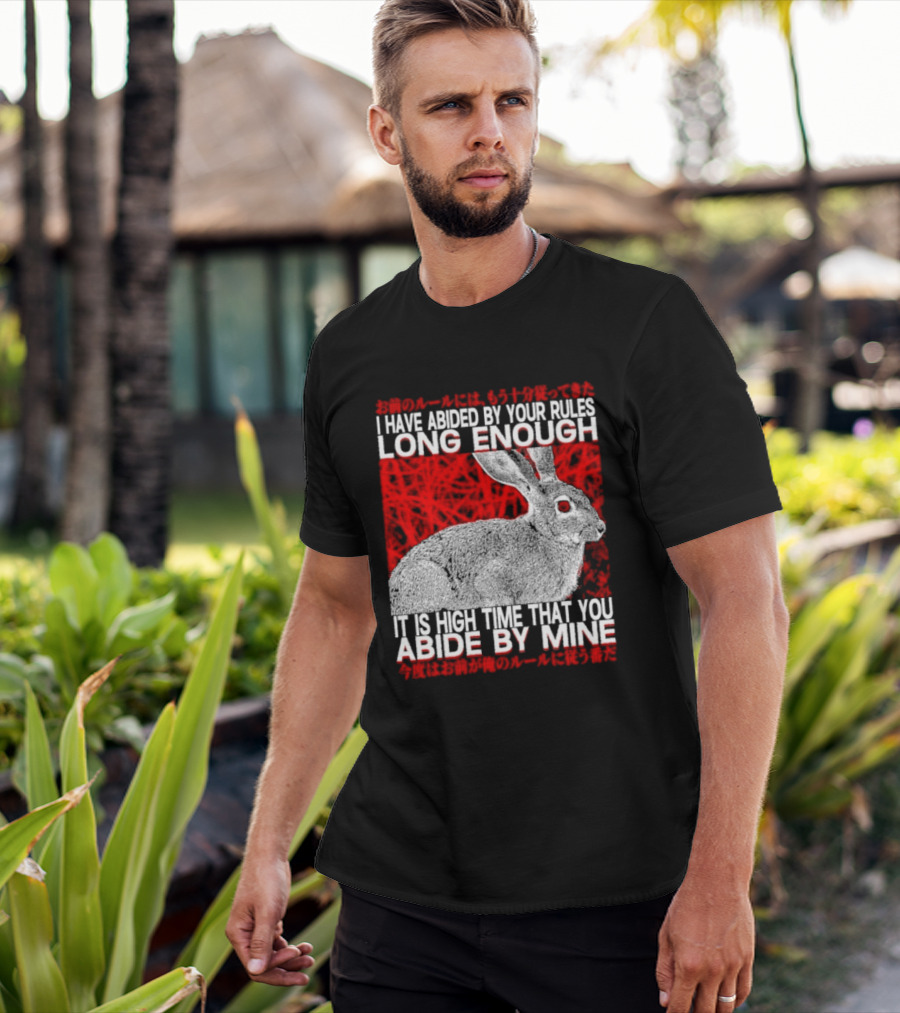 I Have Abided By Your Rules Long Enough Rabbit Now You Abide By Mine T-Shirt