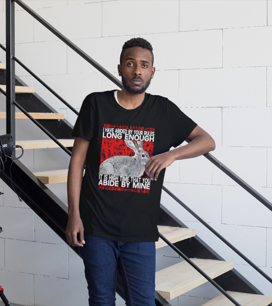 I Have Abided By Your Rules Long Enough Rabbit Now You Abide By Mine T-Shirt
