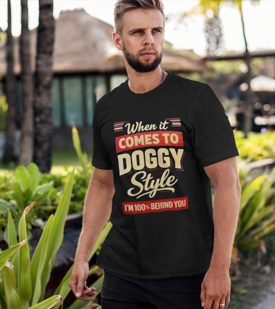 When It Comes To Doggy Style I'm 100% Behind You T-Shirt