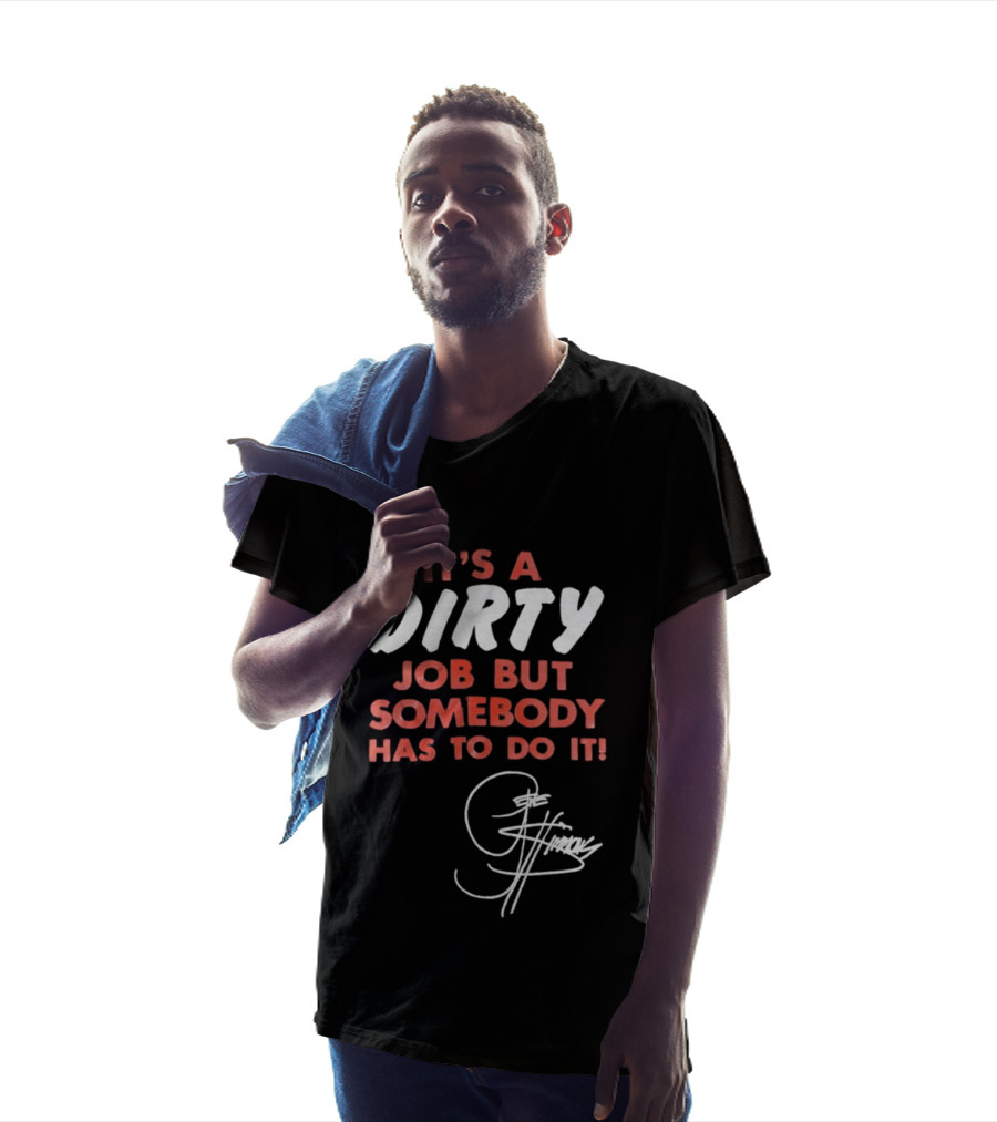 It's A Dirty Job But Somebody Has To Do It Signature Edition T-Shirt