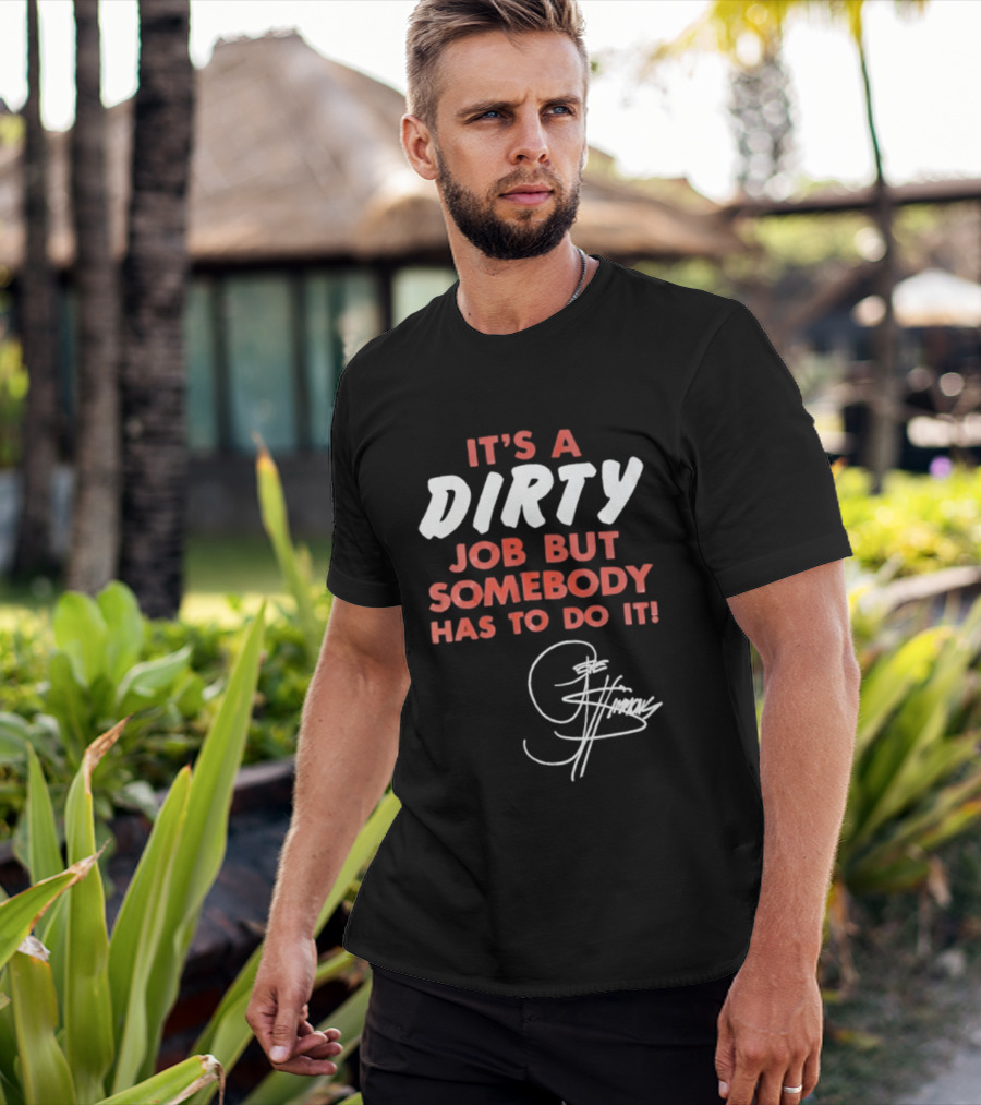It's A Dirty Job But Somebody Has To Do It Signature Edition T-Shirt