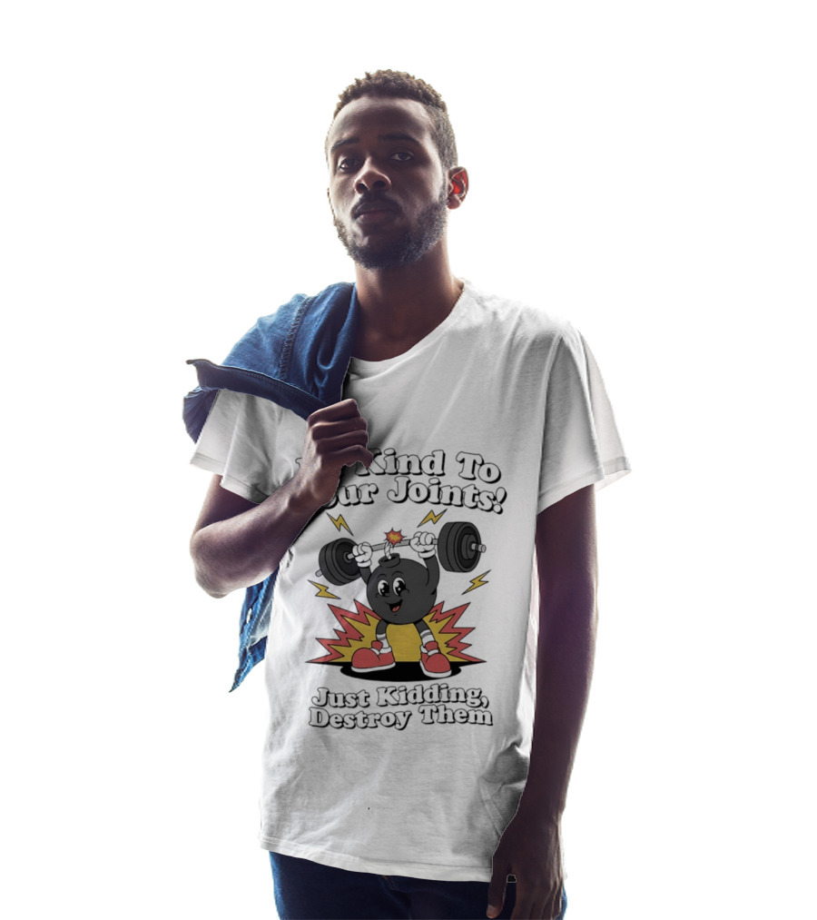 Be Kind To Your Joints Just Kidding Destroy Them Weightlifting Bomb T-Shirt